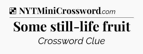 Solution: Some still-life fruit - NYT Crossword