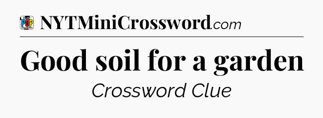 Good soil for a garden Crossword Clue