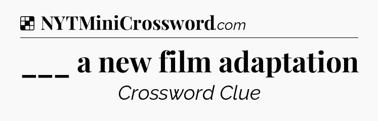 Solution: ___ a new film adaptation - NYT Crossword