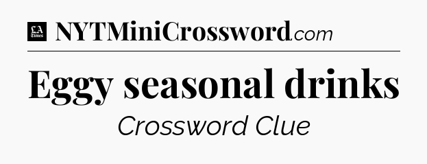 Eggy seasonal drinks - LA Times Crossword
