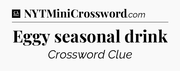 Eggy seasonal drink - LA Times Crossword