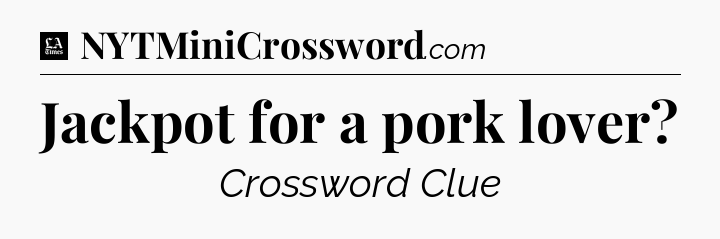 Jackpot for a pork lover - LA Times Crossword