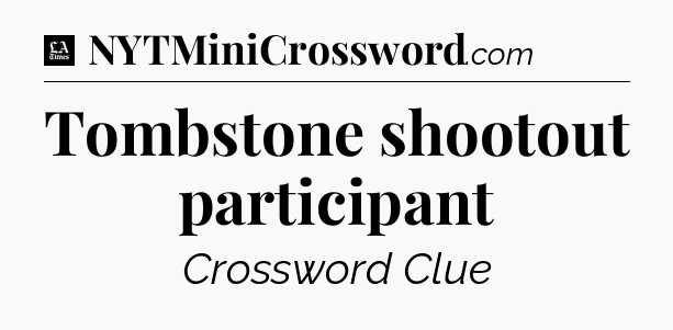 Tombstone shootout participant - LA Times Crossword