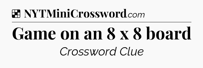 Solution: Game on an 8 x 8 board - NYT Crossword