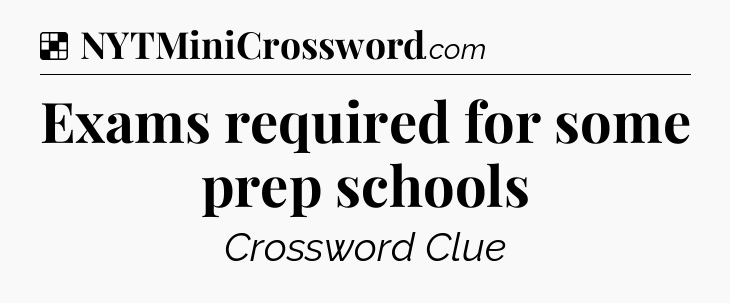 Solution: Exams required for some prep schools - NYT Crossword