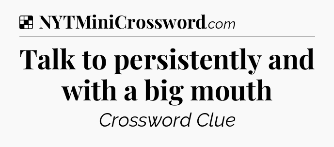 Solution: Talk to persistently and with a big mouth - NYT Crossword