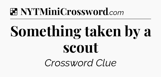 Solution: Something taken by a scout - NYT Crossword