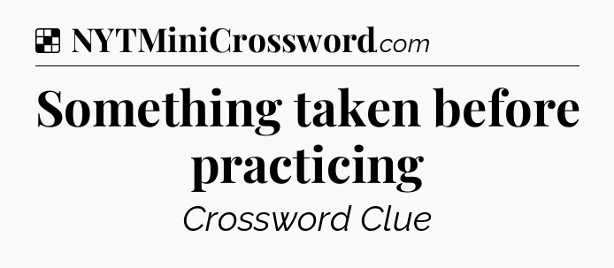 Solution: Something taken before practicing - NYT Crossword