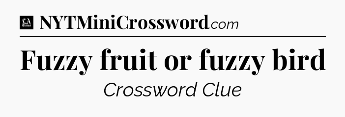 Fuzzy fruit or fuzzy bird - LA Times Crossword