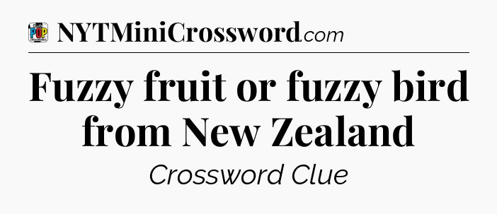 Fuzzy fruit or fuzzy bird from New Zealand Crossword Clue