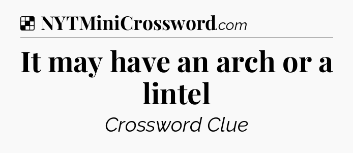Solution: It may have an arch or a lintel - NYT Crossword