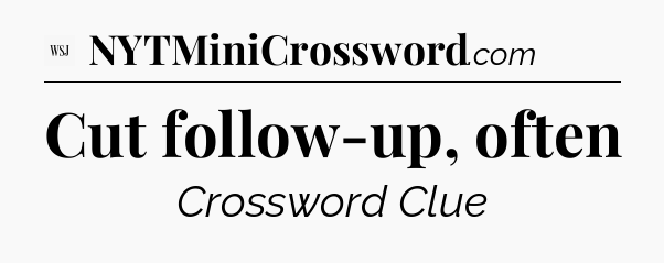Cut follow-up, often - WSJ Crossword