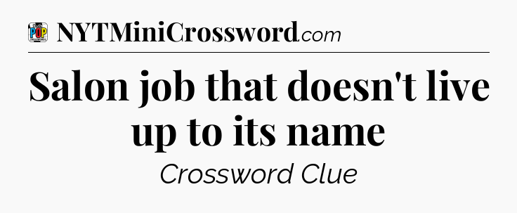 Salon job that doesn't live up to its name Crossword Clue
