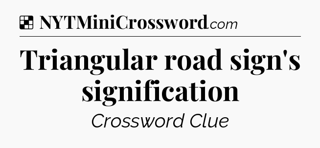 Solution: Triangular road sign's signification - NYT Crossword