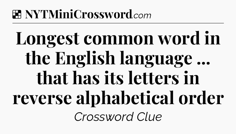 Solution: Longest common word in the English language ... that has its letters in reverse alphabetical order - NYT Crossword