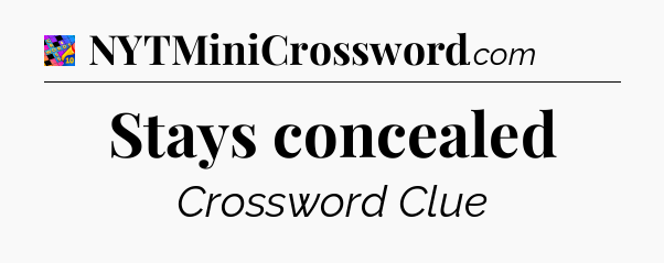 Stays concealed Crossword Clue