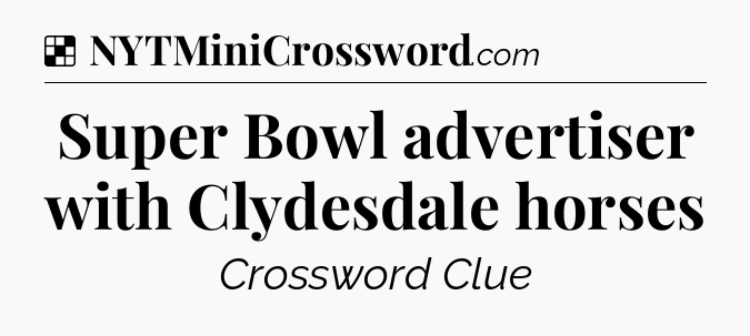 Solution: Super Bowl advertiser with Clydesdale horses - NYT Crossword