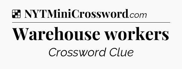 Solution: Warehouse workers - NYT Crossword