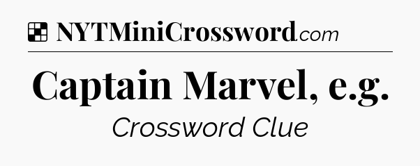 Solution: Captain Marvel, e.g - NYT Crossword