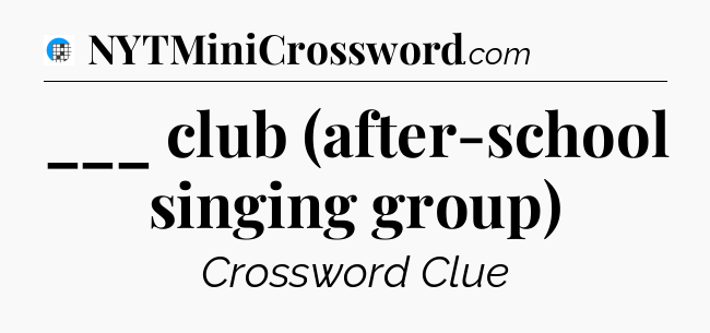 ___ club (after-school singing group) Crossword Clue