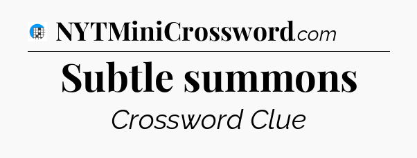 Subtle summons Crossword Clue