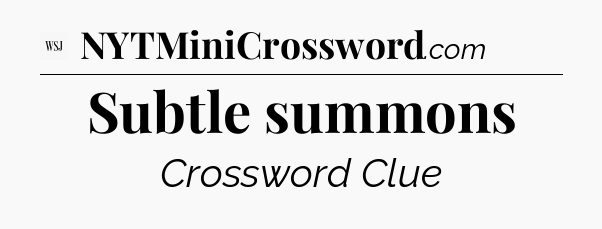 Subtle summons - WSJ Crossword