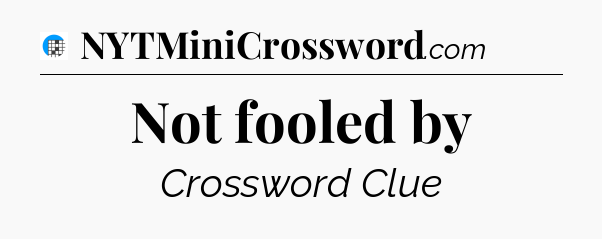 Not fooled by Crossword Clue