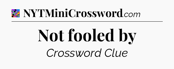 Not fooled by Crossword Clue