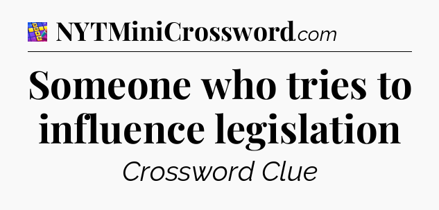 Someone who tries to influence legislation Codycross