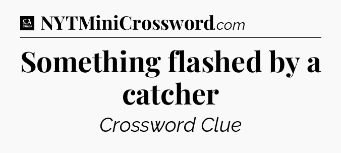 Something flashed by a catcher - LA Times Crossword