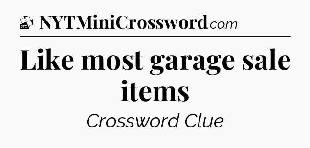 Like most garage sale items - Daily Themed Classic Crossword