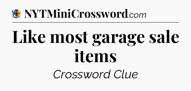 Like most garage sale items Crossword Clue