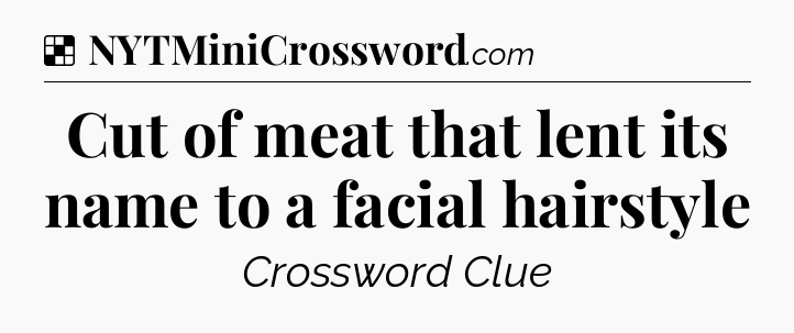 Solution: Cut of meat that lent its name to a facial hairstyle - NYT Crossword