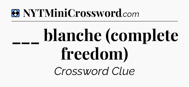 Solution: ___ blanche (complete freedom) - NYT Mini Crossword