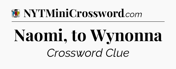 Naomi, to Wynonna Crossword Clue