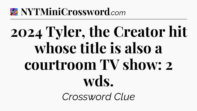 2024 Tyler, the Creator hit whose title is also a courtroom TV show: 2 wds Crossword Clue