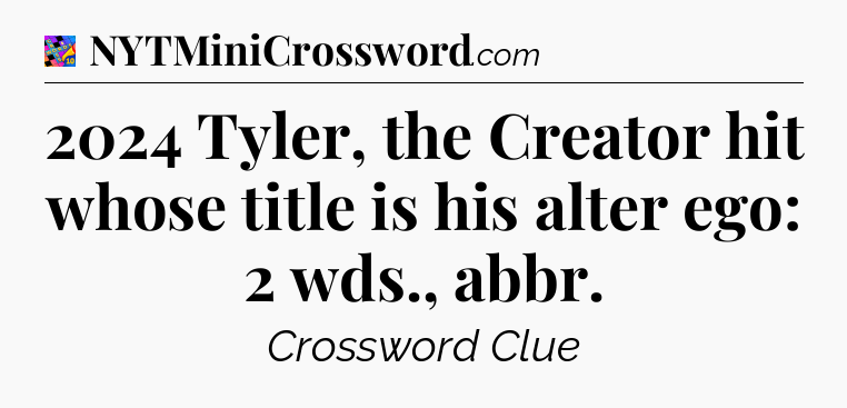 2024 Tyler, the Creator hit whose title is his alter ego: 2 wds., abbr Crossword Clue