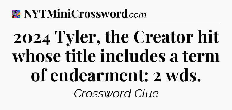 2024 Tyler, the Creator hit whose title includes a term of endearment: 2 wds Crossword Clue