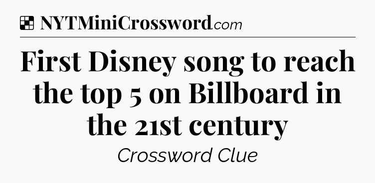 Solution: First Disney song to reach the top 5 on Billboard in the 21st century - NYT Crossword