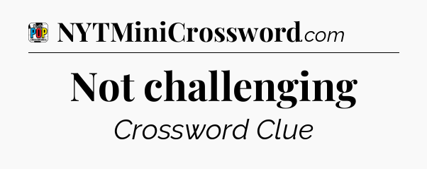 Not challenging Crossword Clue