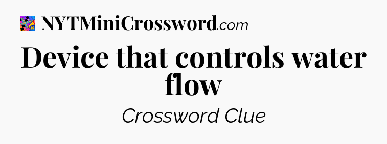 Device that controls water flow Crossword Clue
