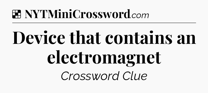 Solution: Device that contains an electromagnet - NYT Crossword