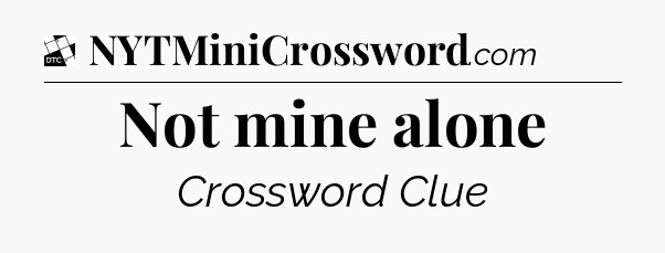 Not mine alone - Daily Themed Classic Crossword