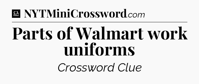 Parts of Walmart work uniforms - LA Times Crossword