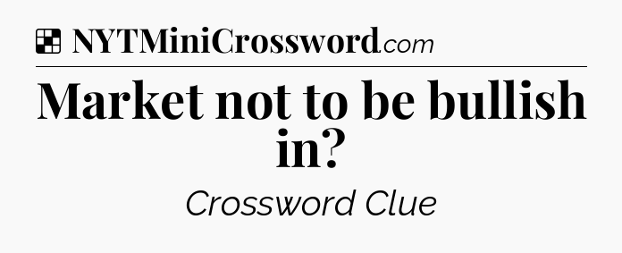 Solution: Market not to be bullish in - NYT Crossword