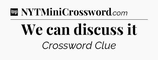 We can discuss it Crossword Clue