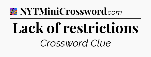 Lack of restrictions Crossword Clue