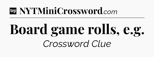 Board game rolls, e.g Crossword Clue