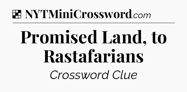 Solution: Promised Land, to Rastafarians - NYT Crossword