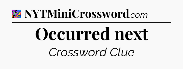 Occurred next Crossword Clue